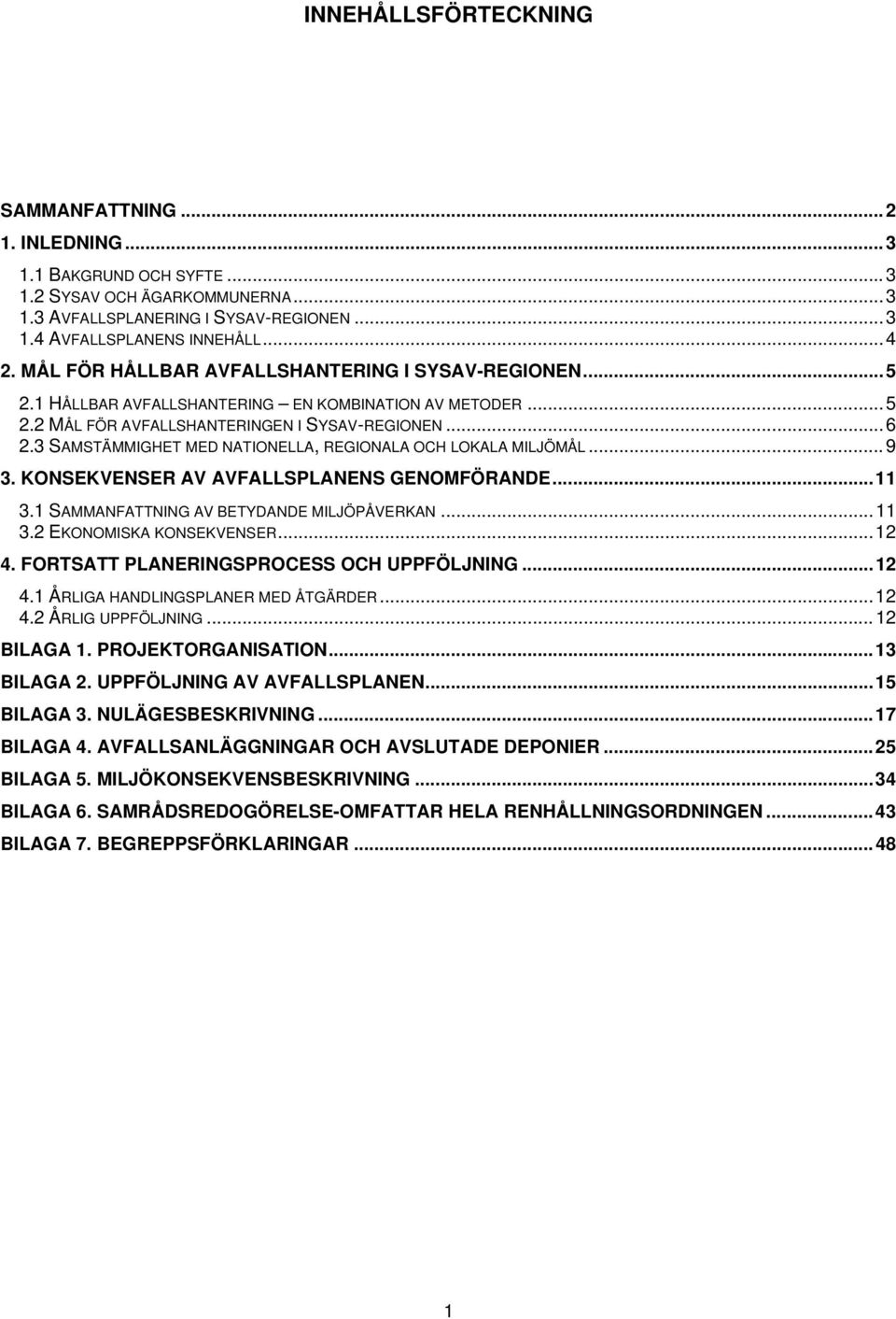 3 SAMSTÄMMIGHET MED NATIONELLA, REGIONALA OCH LOKALA MILJÖMÅL...9 3. KONSEKVENSER AV AVFALLSPLANENS GENOMFÖRANDE...11 3.1 SAMMANFATTNING AV BETYDANDE MILJÖPÅVERKAN...11 3.2 EKONOMISKA KONSEKVENSER.