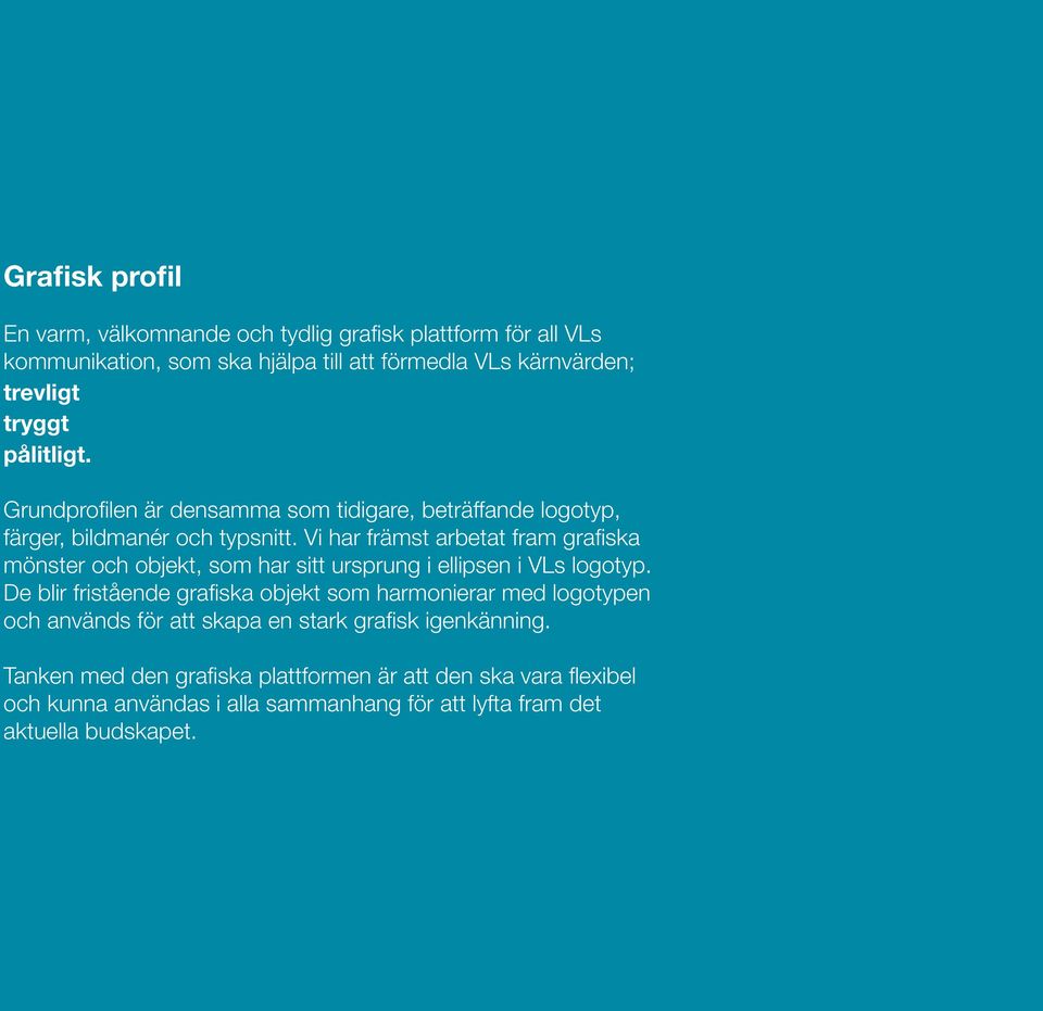 Vi har främst arbetat fram grafiska mönster och objekt, som har sitt ursprung i ellipsen i VLs logotyp.