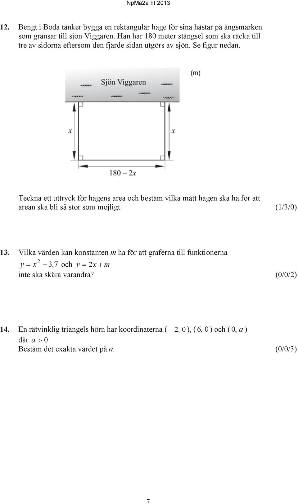 Teckna ett uttryck för hagens area och bestäm vilka mått hagen ska ha för att arean ska bli så stor som möjligt. (1/3/0) 13.