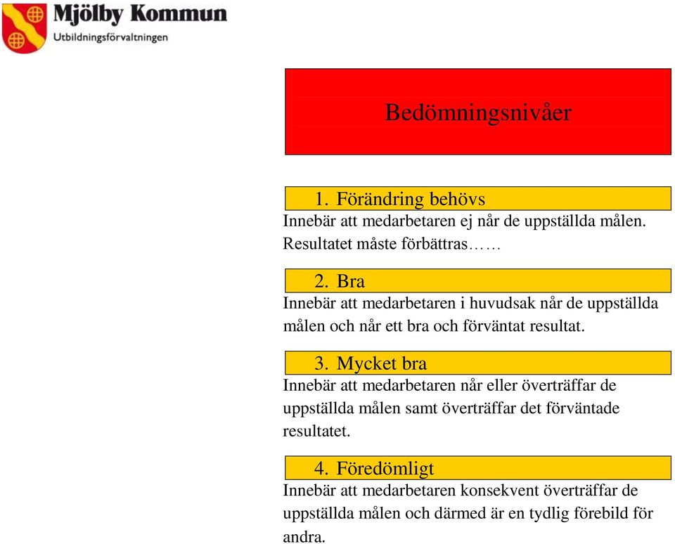 Bra Innebär att medarbetaren i huvudsak når de uppställda målen och når ett bra och förväntat resultat. 3.