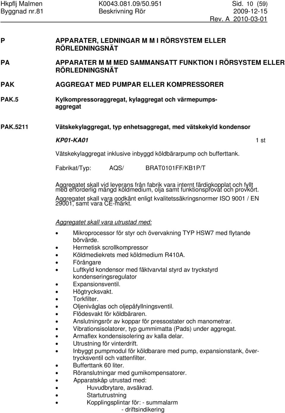 kylaggregat och värmepumpsaggregat PAK.5211 Vätskekylaggregat, typ enhetsaggregat, med vätskekyld kondensor KP01-KA01 Vätskekylaggregat inklusive inbyggd köldbärarpump och bufferttank.