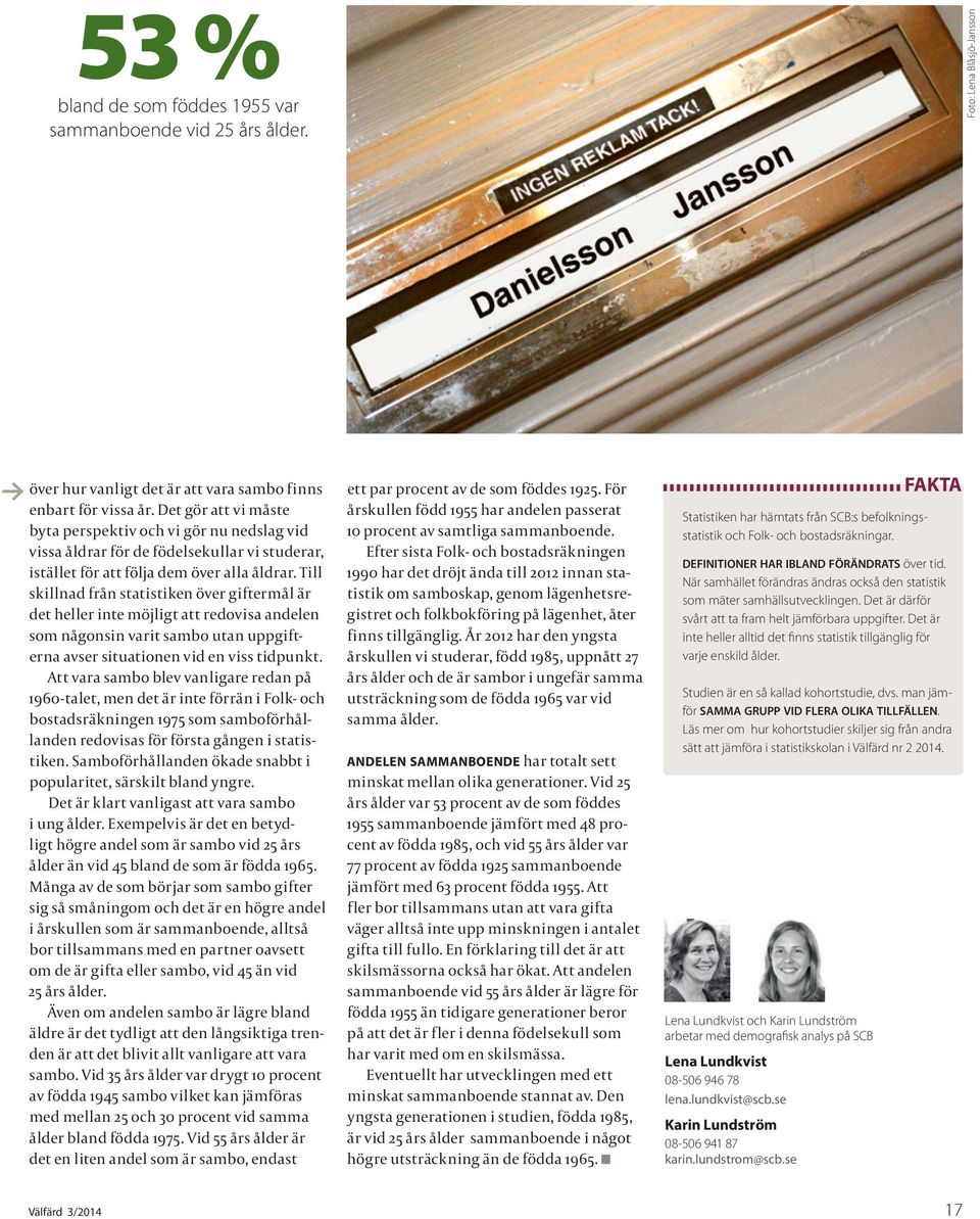 Till skillnad från statistiken över giftermål är det heller inte möjligt att redovisa andelen som någonsin varit sambo utan uppgifterna avser situationen vid en viss tidpunkt.