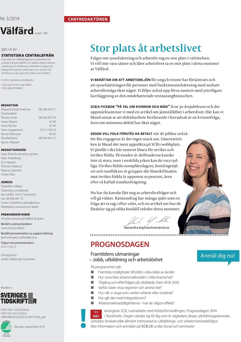 214, Statistiska centralbyrån Citera gärna men ange källan: SCB:s tidskrift Välfärd REDAKTION Alexandra Kopf Axelman 8-56 943 51 Chefredaktör Teresia Dunér 8-56 947 54 Johan Eklund 45 38 Anna Nyman