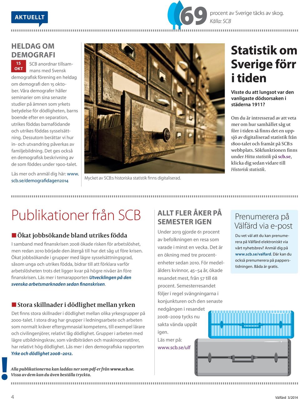 sysselsättning. Dessutom berättar vi hur in- och utvandring påverkas av familjebildning. Det ges också en demografisk beskrivning av de som föddes under 19-talet. Läs mer och anmäl dig här: www. scb.