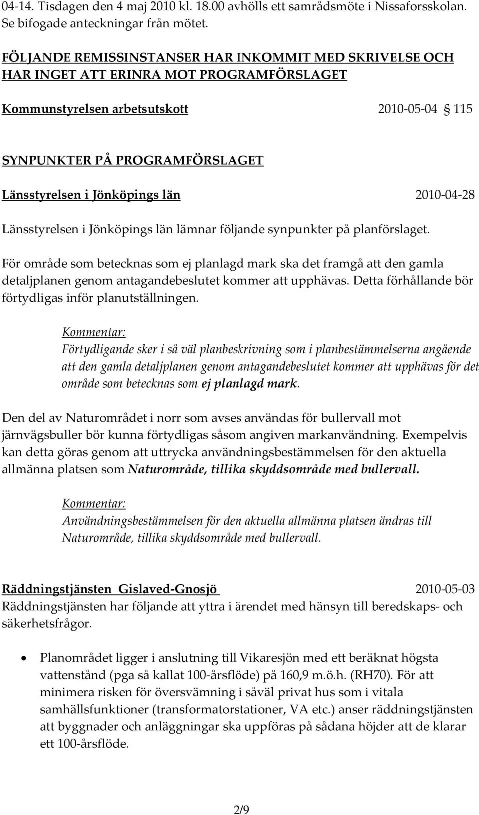 Jönköpings län 2010 04 28 Länsstyrelsen i Jönköpings län lämnar följande synpunkter på planförslaget.