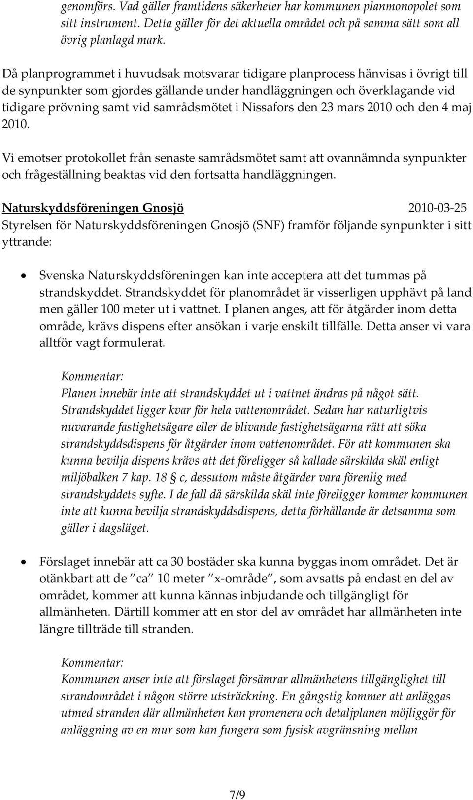 i Nissafors den 23 mars 2010 och den 4 maj 2010. Vi emotser protokollet från senaste samrådsmötet samt att ovannämnda synpunkter och frågeställning beaktas vid den fortsatta handläggningen.