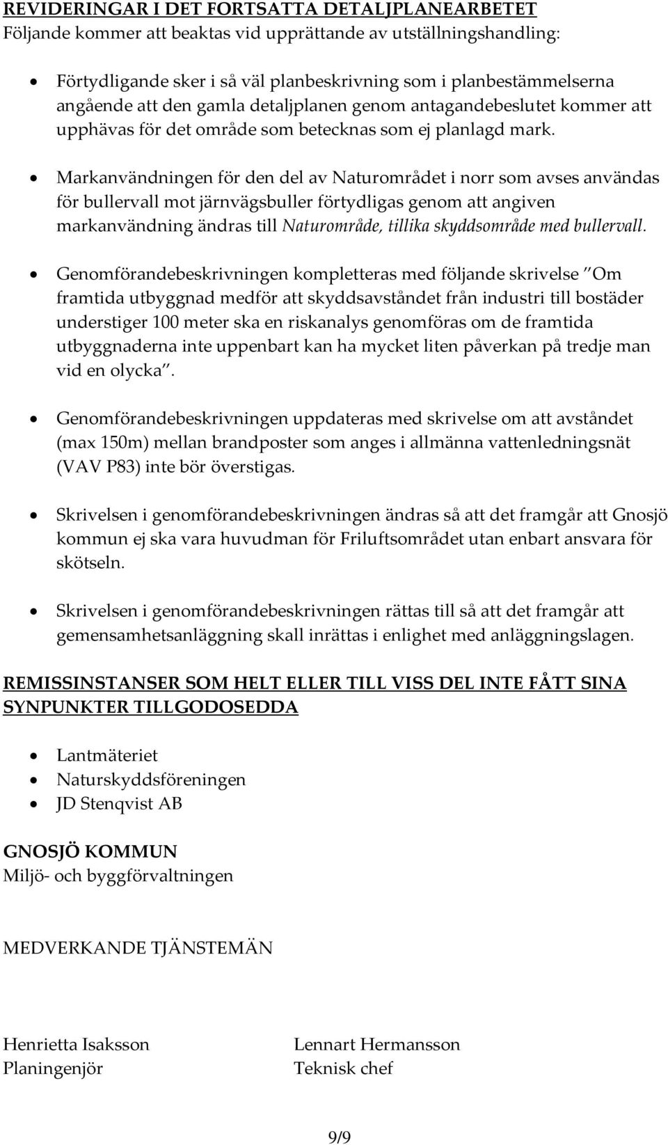 Markanvändningen för den del av Naturområdet i norr som avses användas för bullervall mot järnvägsbuller förtydligas genom att angiven markanvändning ändras till Naturområde, tillika skyddsområde med