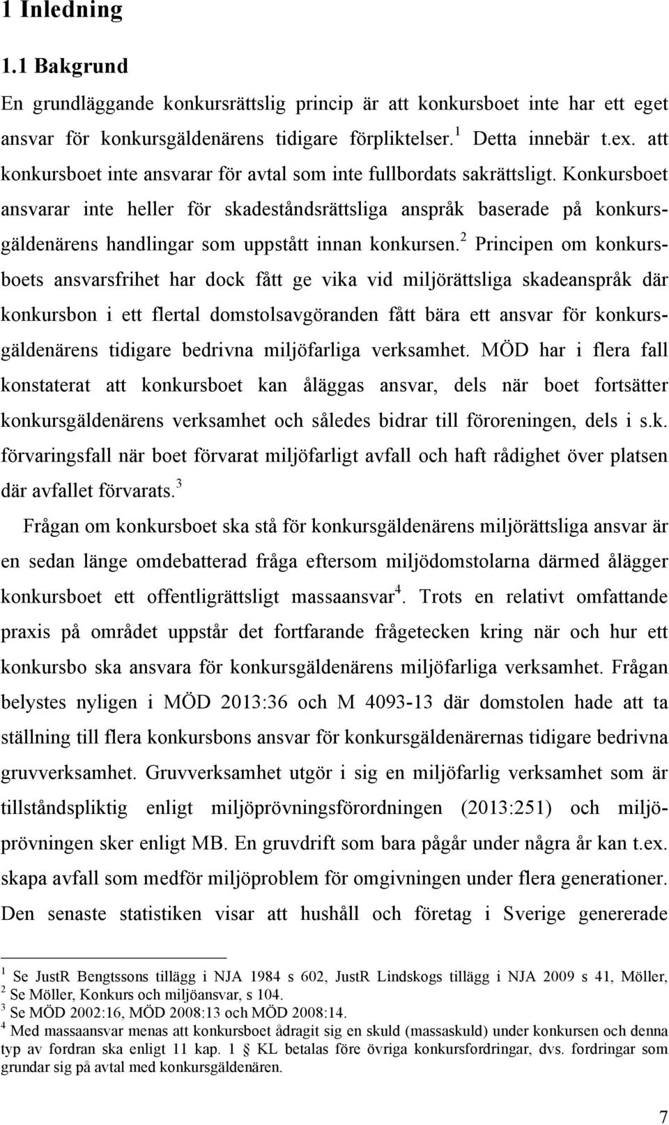 Konkursboet ansvarar inte heller för skadeståndsrättsliga anspråk baserade på konkursgäldenärens handlingar som uppstått innan konkursen.