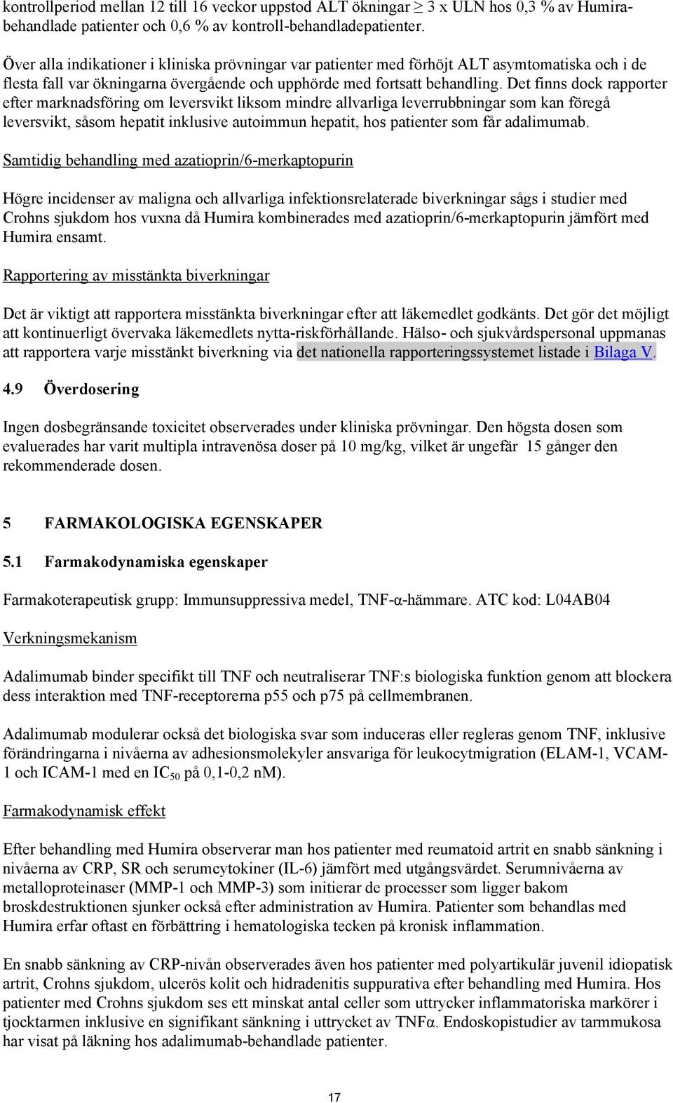 Det finns dock rapporter efter marknadsföring om leversvikt liksom mindre allvarliga leverrubbningar som kan föregå leversvikt, såsom hepatit inklusive autoimmun hepatit, hos patienter som får