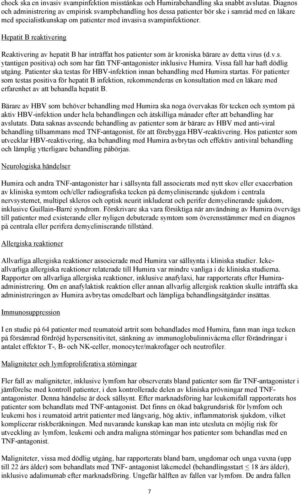 Hepatit B reaktivering Reaktivering av hepatit B har inträffat hos patienter som är kroniska bärare av detta virus (d.v.s. ytantigen positiva) och som har fått TNF-antagonister inklusive Humira.