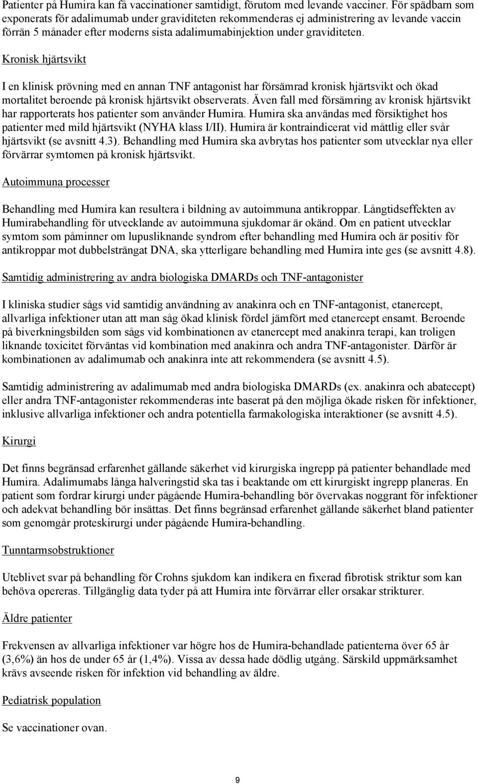 Kronisk hjärtsvikt I en klinisk prövning med en annan TNF antagonist har försämrad kronisk hjärtsvikt och ökad mortalitet beroende på kronisk hjärtsvikt observerats.