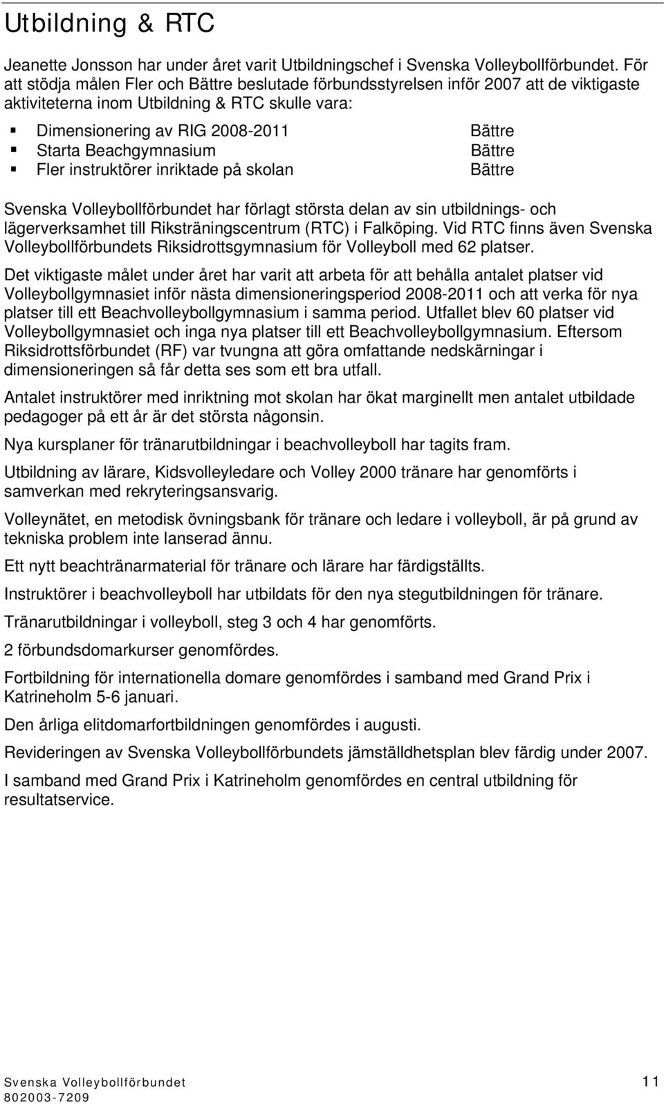 Bättre Fler instruktörer inriktade på skolan Bättre Svenska Volleybollförbundet har förlagt största delan av sin utbildnings- och lägerverksamhet till Riksträningscentrum (RTC) i Falköping.