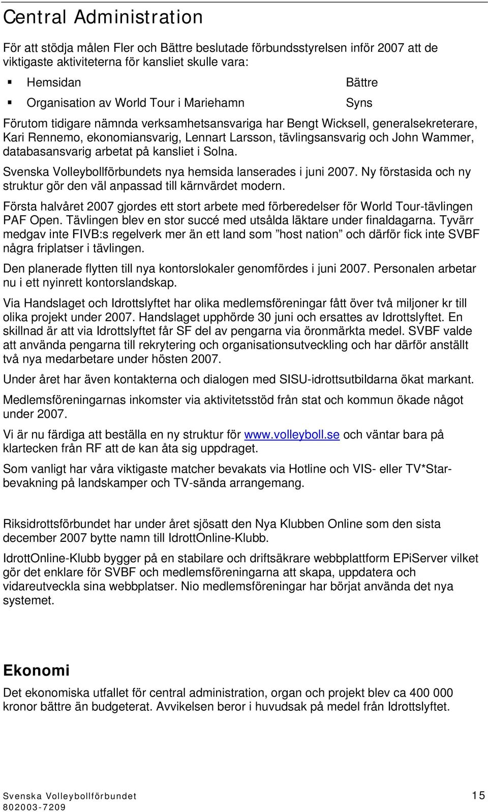 arbetat på kansliet i Solna. Svenska Volleybollförbundets nya hemsida lanserades i juni. Ny förstasida och ny struktur gör den väl anpassad till kärnvärdet modern.