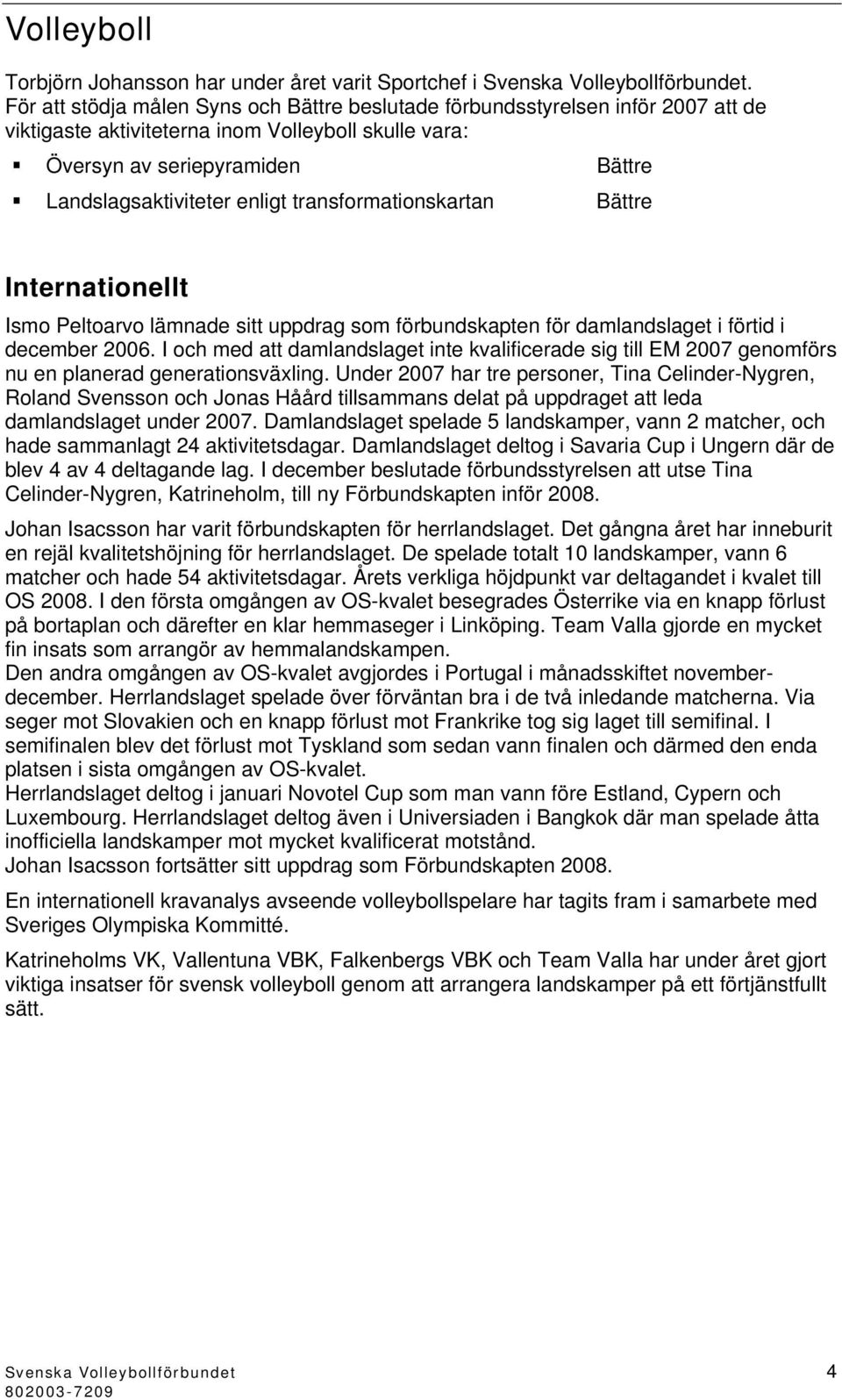transformationskartan Bättre Internationellt Ismo Peltoarvo lämnade sitt uppdrag som förbundskapten för damlandslaget i förtid i december 2006.