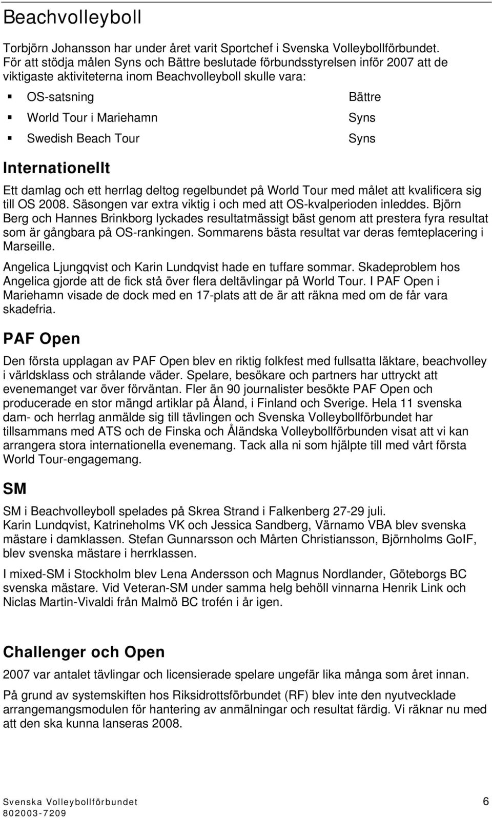 Tour Syns Internationellt Ett damlag och ett herrlag deltog regelbundet på World Tour med målet att kvalificera sig till OS 2008. Säsongen var extra viktig i och med att OS-kvalperioden inleddes.