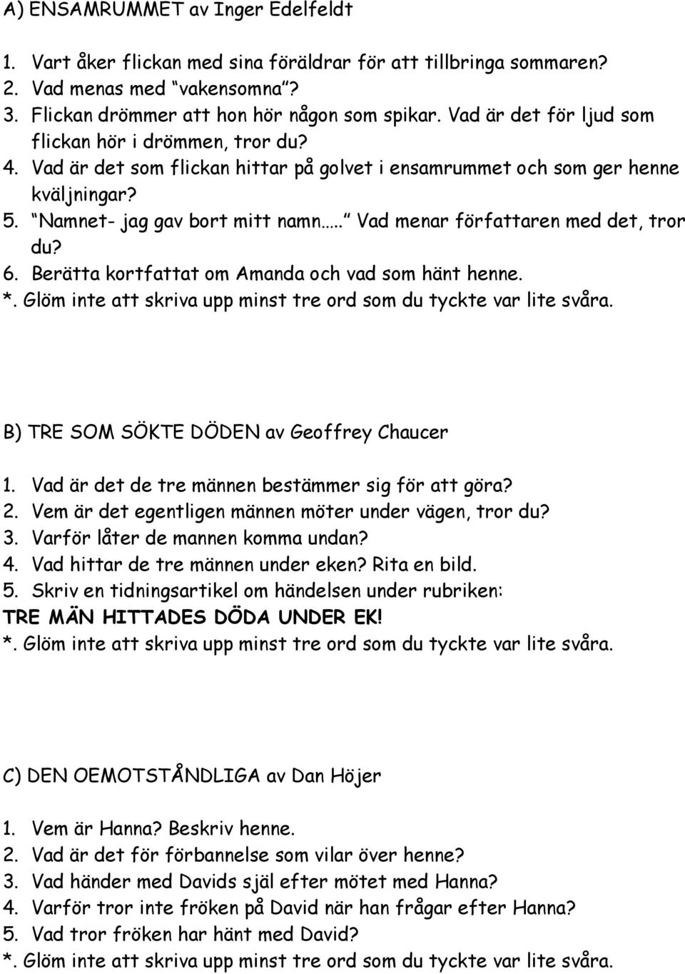 . Vad menar författaren med det, tror du? 6. Berätta kortfattat om Amanda och vad som hänt henne. B) TRE SOM SÖKTE DÖDEN av Geoffrey Chaucer 1. Vad är det de tre männen bestämmer sig för att göra? 2.