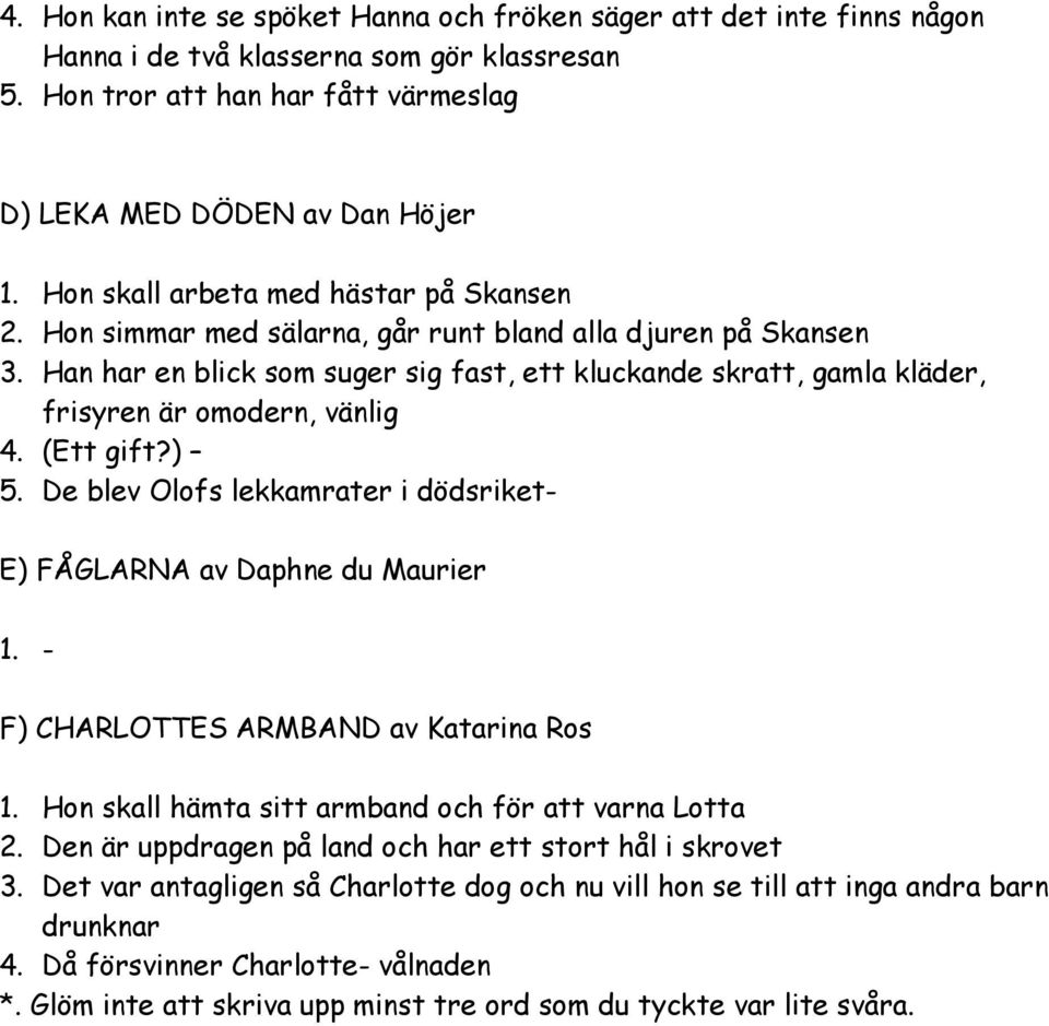 Han har en blick som suger sig fast, ett kluckande skratt, gamla kläder, frisyren är omodern, vänlig 4. (Ett gift?) 5. De blev Olofs lekkamrater i dödsriket- E) FÅGLARNA av Daphne du Maurier 1.