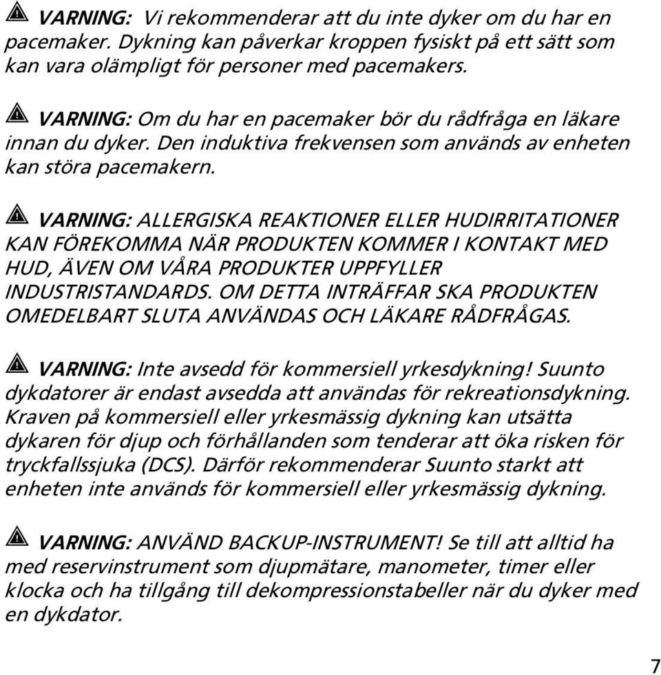 VARNING: ALLERGISKA REAKTIONER ELLER HUDIRRITATIONER KAN FÖREKOMMA NÄR PRODUKTEN KOMMER I KONTAKT MED HUD, ÄVEN OM VÅRA PRODUKTER UPPFYLLER INDUSTRISTANDARDS.