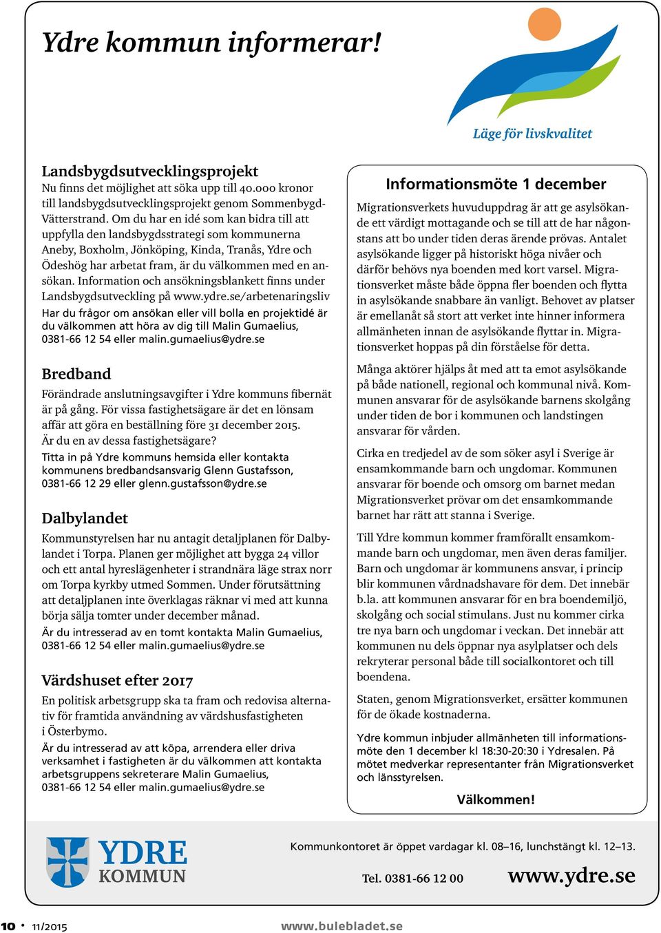 Information och ansökningsblankett finns under Landsbygdsutveckling på www.ydre.