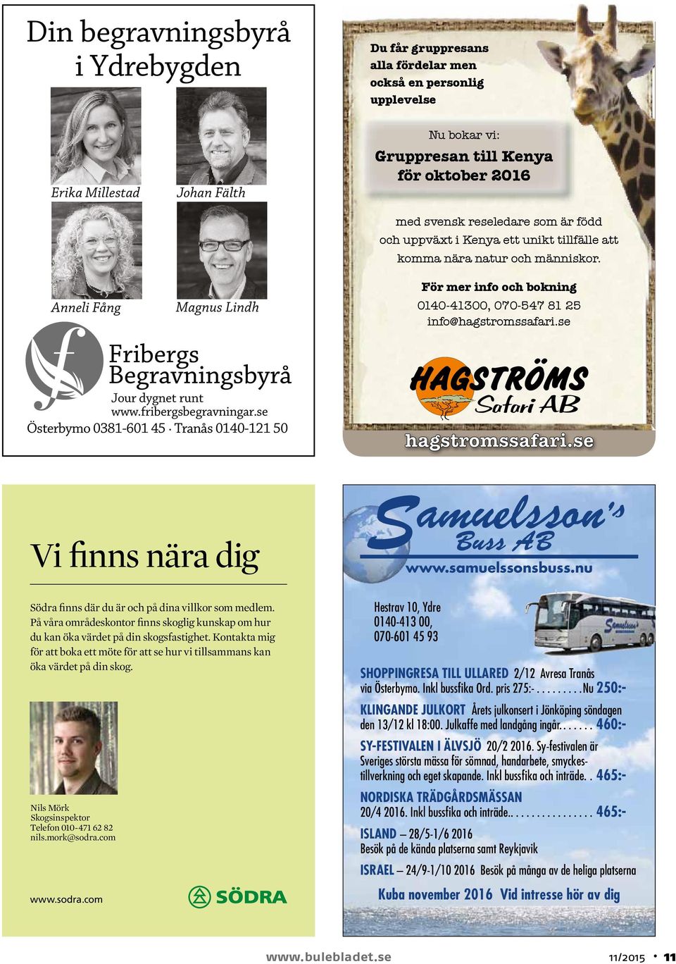 se Jour dygnet runt www.fribergsbegravningar.se Österbymo 0381-601 45. Tranås 0140-121 50 Vi finns nära dig Södra finns där du är och på dina villkor som medlem.