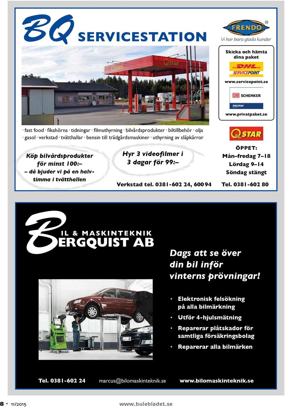 för minst 100: då bjuder vi på en halvtimma i tvätthallen Hyr 3 videofilmer i 3 dagar för 99: Verkstad tel. 0381-602 24, 600 94 ÖPPET: Mån fredag 7 18 Lördag 9 14 Söndag stängt Tel.