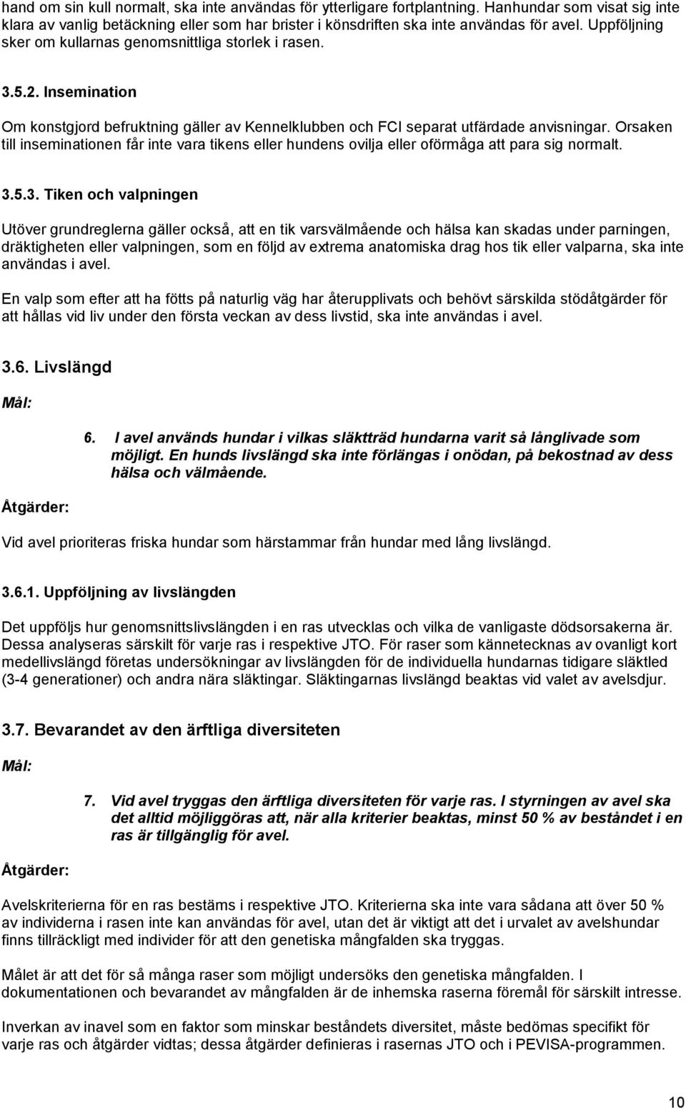 Orsaken till inseminationen får inte vara tikens eller hundens ovilja eller oförmåga att para sig normalt. 3.