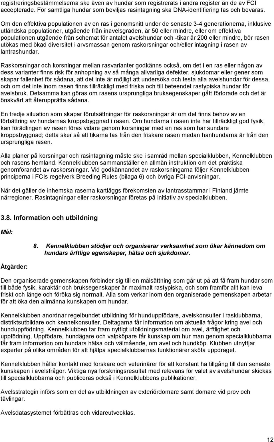 populationen utgående från schemat för antalet avelshundar och -tikar är 200 eller mindre, bör rasen utökas med ökad diversitet i arvsmassan genom raskorsningar och/eller intagning i rasen av