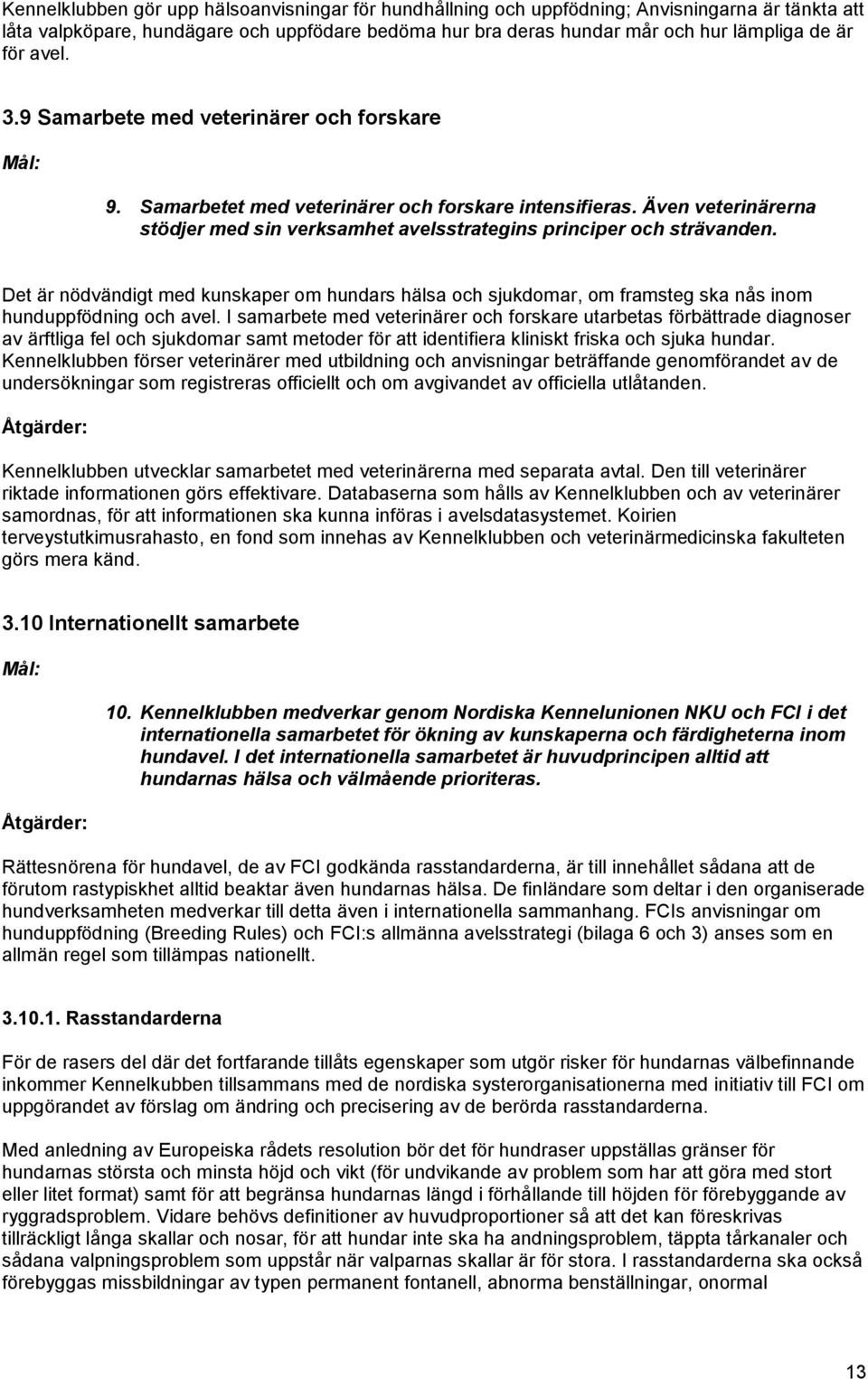 Det är nödvändigt med kunskaper om hundars hälsa och sjukdomar, om framsteg ska nås inom hunduppfödning och avel.