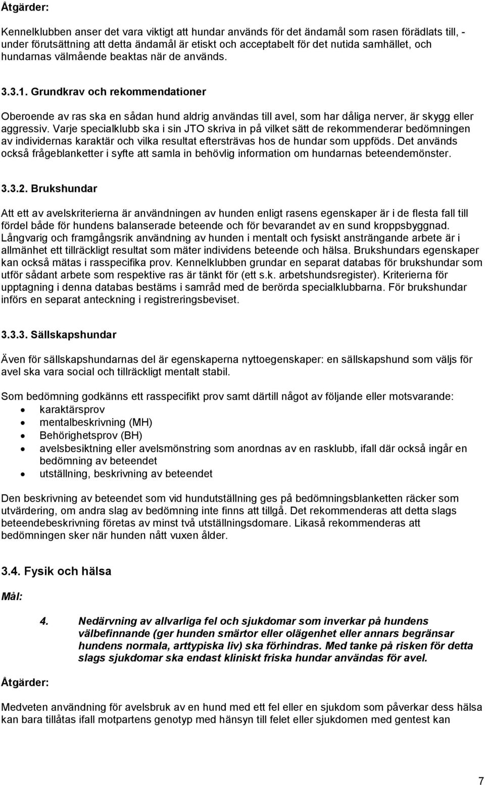 Varje specialklubb ska i sin JTO skriva in på vilket sätt de rekommenderar bedömningen av individernas karaktär och vilka resultat eftersträvas hos de hundar som uppföds.