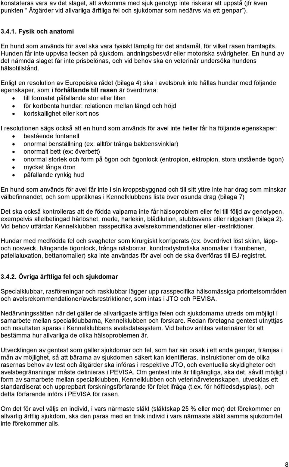 Hunden får inte uppvisa tecken på sjukdom, andningsbesvär eller motoriska svårigheter.