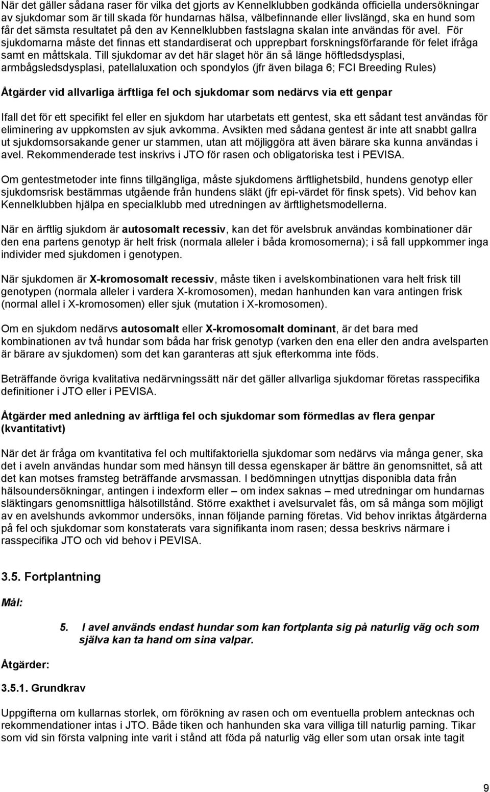 För sjukdomarna måste det finnas ett standardiserat och upprepbart forskningsförfarande för felet ifråga samt en måttskala.