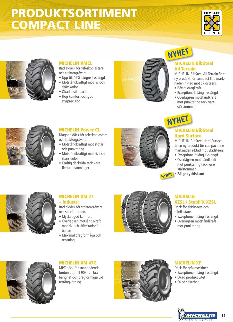 Motståndkraftigt mot stötar och punktering Motståndkraftigt mot riv och skärskador Kraftig däcksida tack vare flertalet stomlager MiCHELin BibSteel All Terrain BibSteel All Terrain är en ny produkt