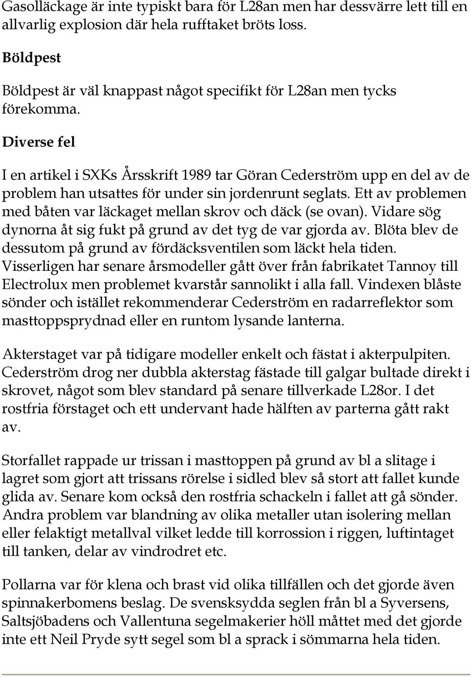 Diverse fel I en artikel i SXKs Årsskrift 1989 tar Göran Cederström upp en del av de problem han utsattes för under sin jordenrunt seglats.