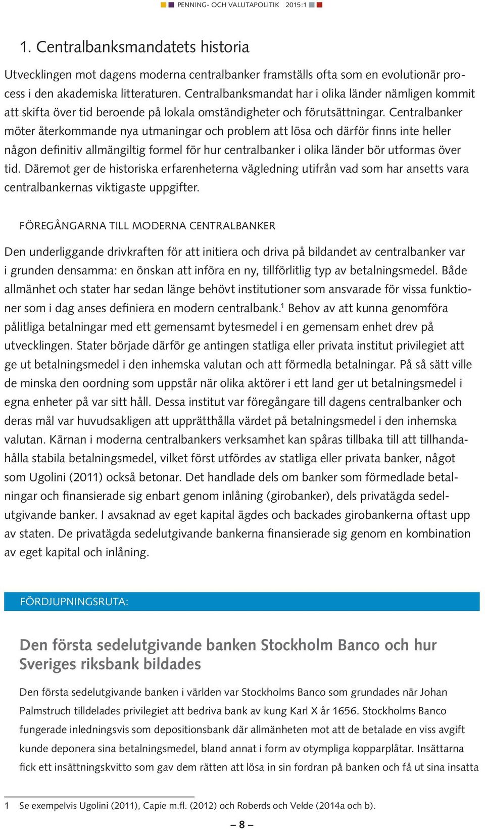 Centralbanker möter återkommande nya utmaningar och problem att lösa och därför finns inte heller någon definitiv allmängiltig formel för hur centralbanker i olika länder bör utformas över tid.
