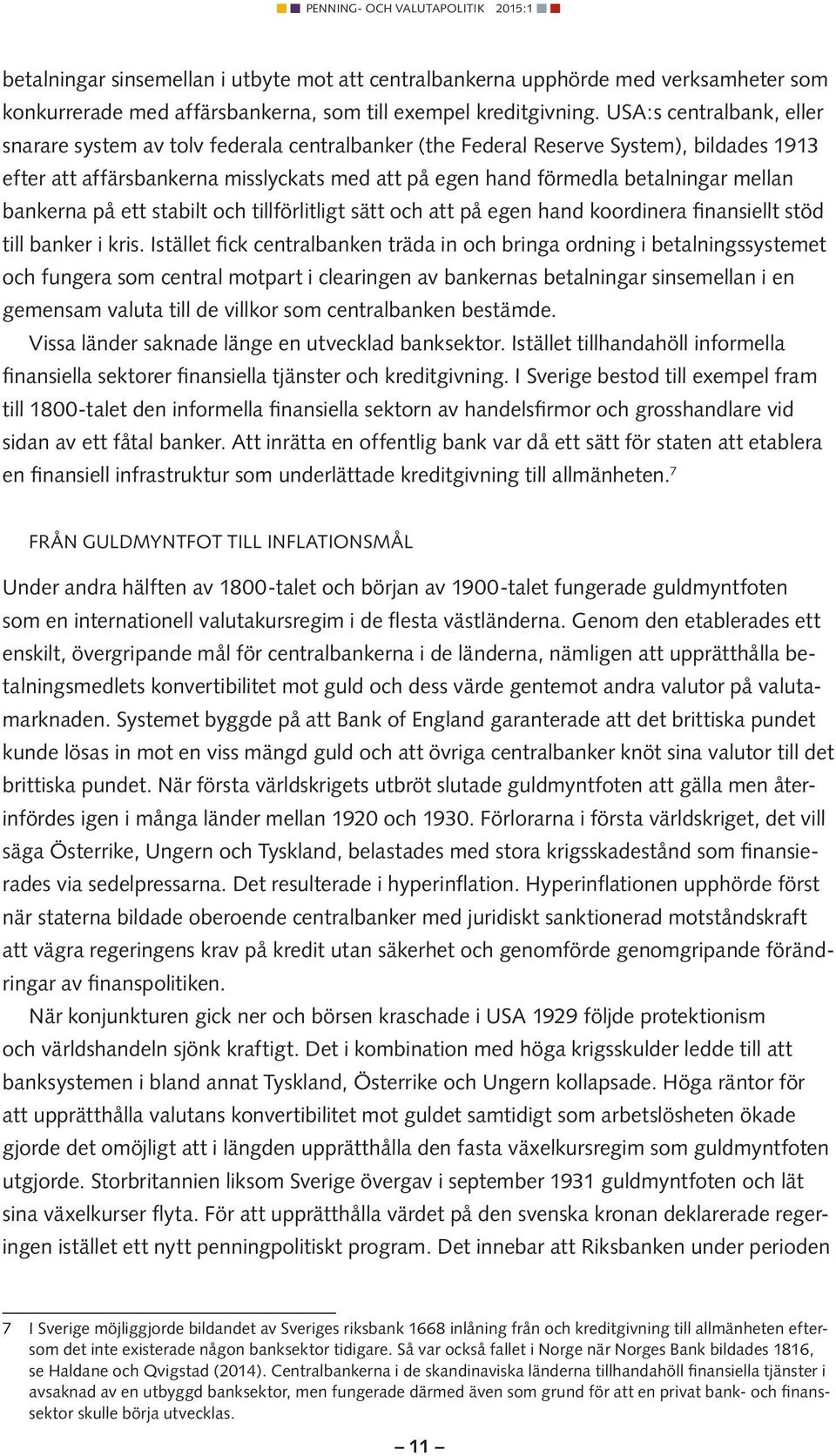 mellan bankerna på ett stabilt och tillförlitligt sätt och att på egen hand koordinera finansiellt stöd till banker i kris.