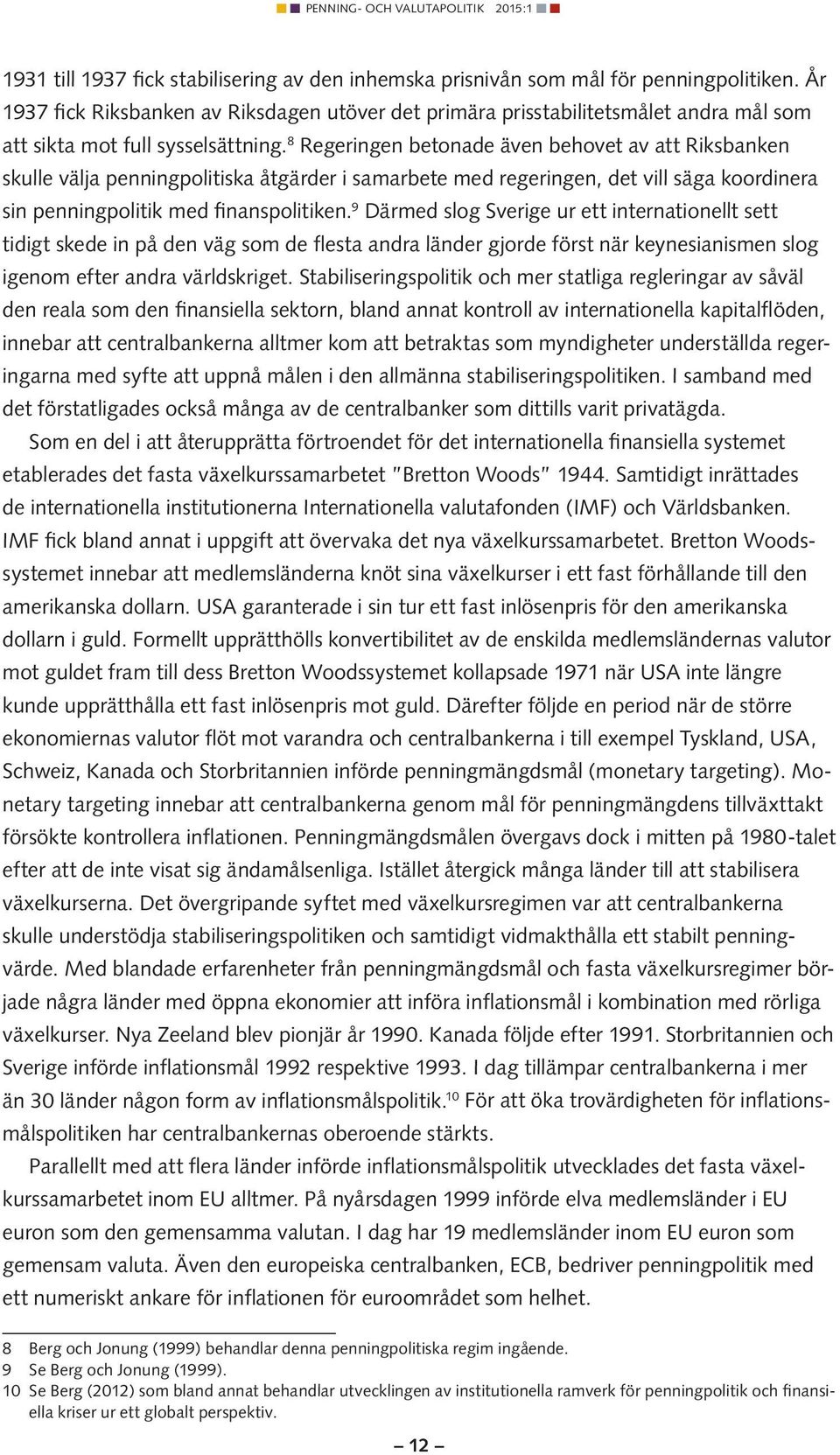 8 Regeringen betonade även behovet av att Riksbanken skulle välja penningpolitiska åtgärder i samarbete med regeringen, det vill säga koordinera sin penningpolitik med finanspolitiken.