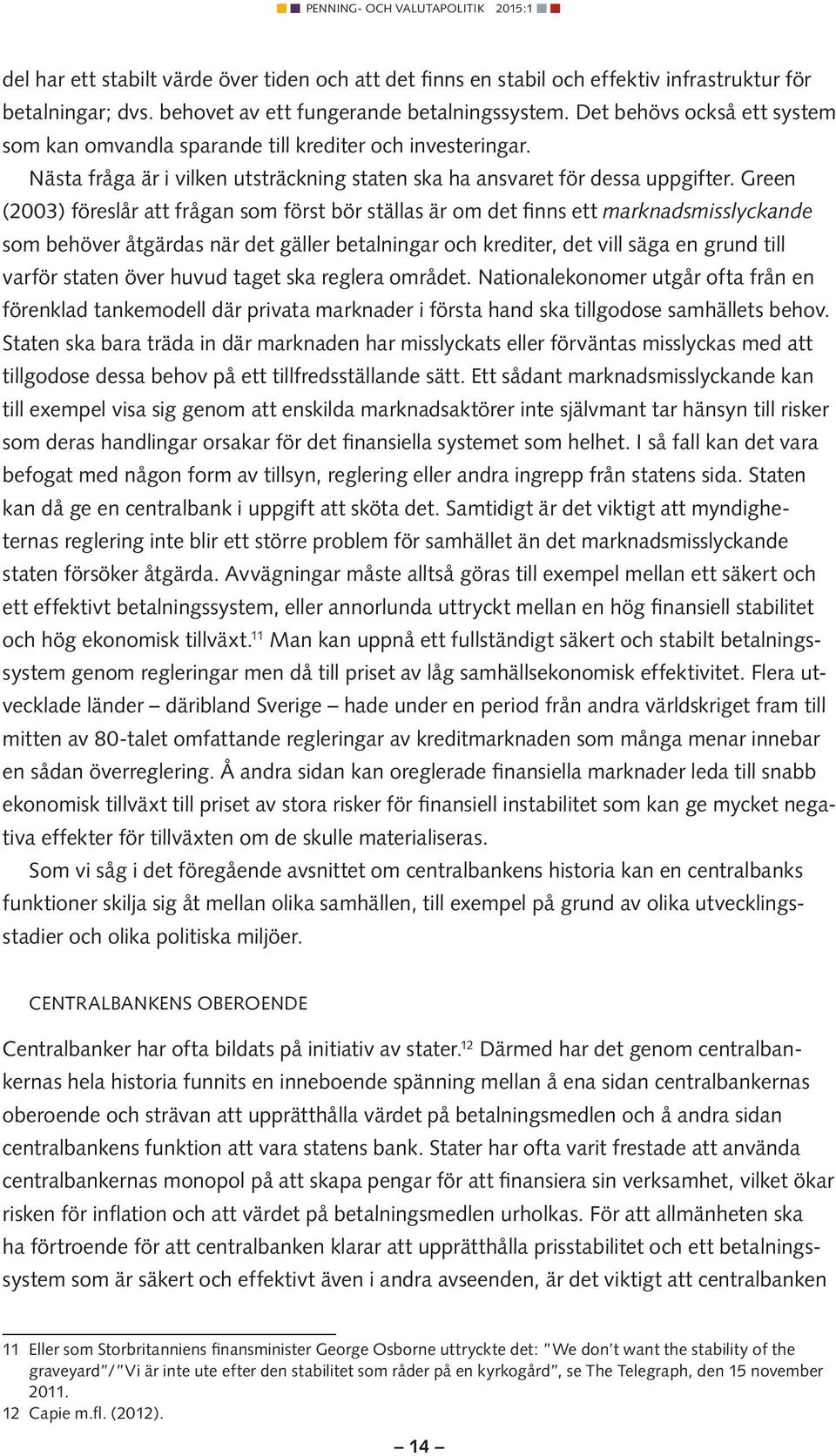 Green (2003) föreslår att frågan som först bör ställas är om det finns ett marknadsmisslyckande som behöver åtgärdas när det gäller betalningar och krediter, det vill säga en grund till varför staten
