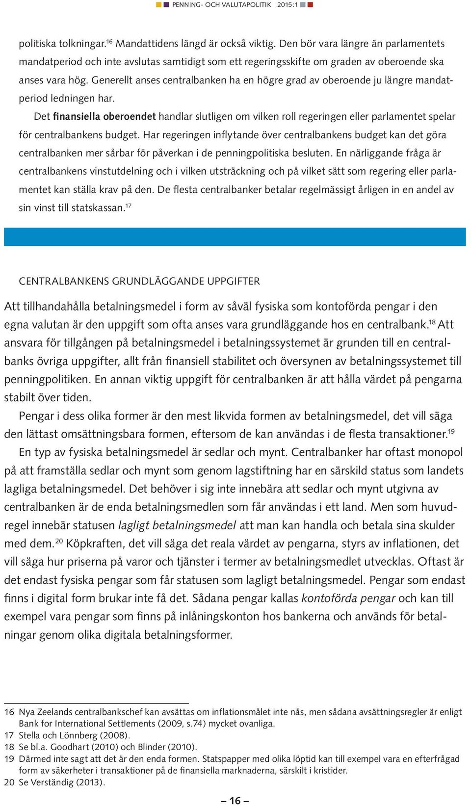 Generellt anses centralbanken ha en högre grad av oberoende ju längre mandatperiod ledningen har.