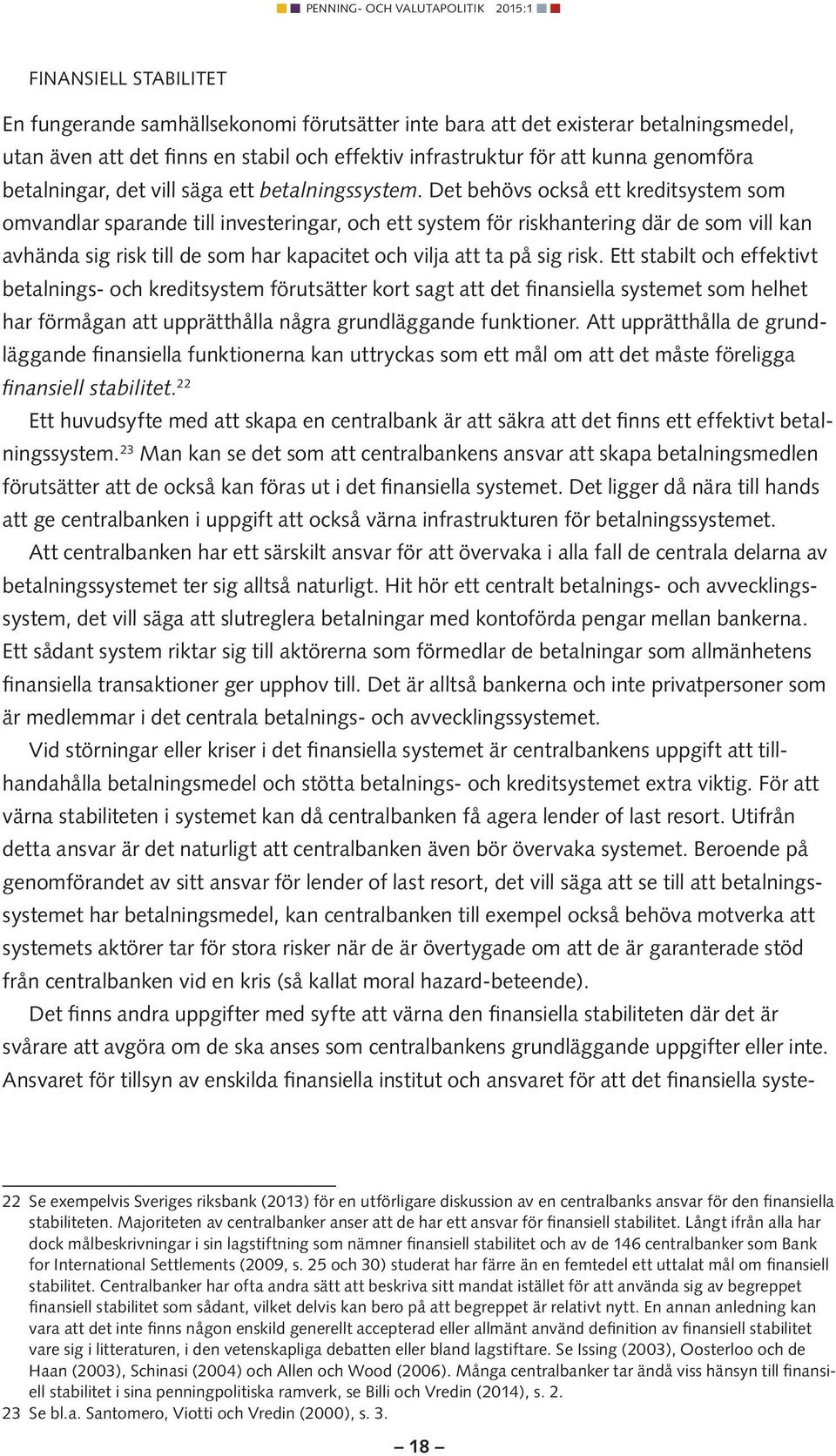 Det behövs också ett kreditsystem som omvandlar sparande till investeringar, och ett system för riskhantering där de som vill kan avhända sig risk till de som har kapacitet och vilja att ta på sig