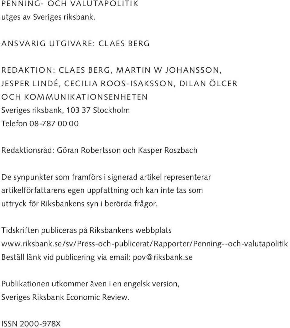 Telefon 08-787 00 00 Redaktionsråd: Göran Robertsson och Kasper Roszbach De synpunkter som framförs i signerad artikel representerar artikelförfattarens egen uppfattning och kan inte tas