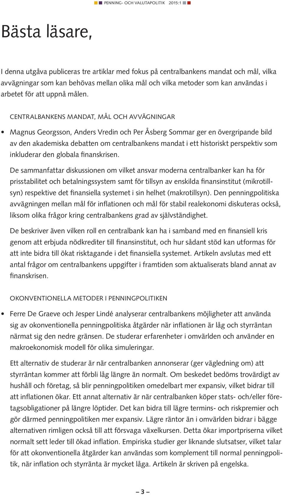 Centralbankens mandat, mål och avvägningar Magnus Georgsson, Anders Vredin och Per Åsberg Sommar ger en övergripande bild av den akademiska debatten om centralbankens mandat i ett historiskt