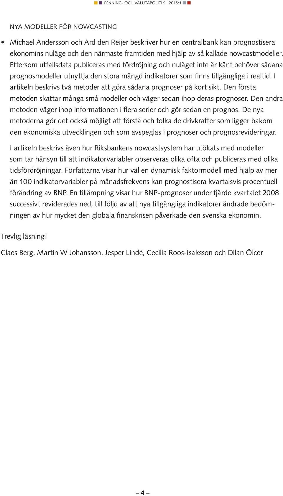 I artikeln beskrivs två metoder att göra sådana prognoser på kort sikt. Den första metoden skattar många små modeller och väger sedan ihop deras prognoser.