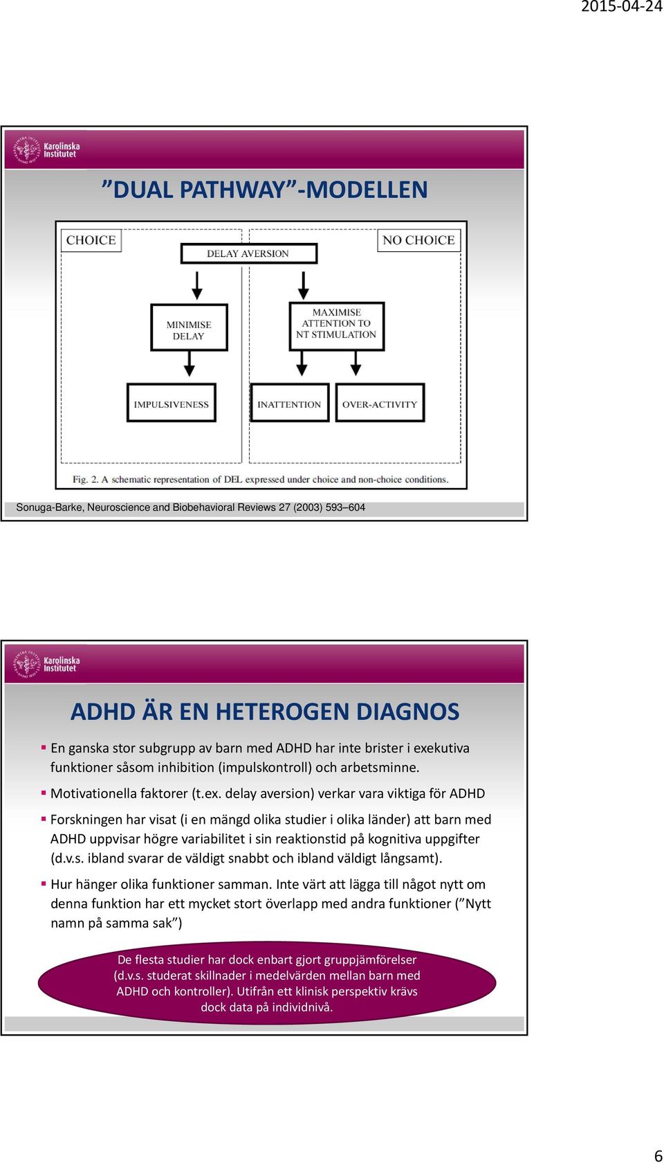 delay aversion) verkar vara viktiga för ADHD Forskningen har visat (i en mängd olika studier i olika länder) att barn med ADHD uppvisar högre variabilitet i sin reaktionstid på kognitiva uppgifter (d.