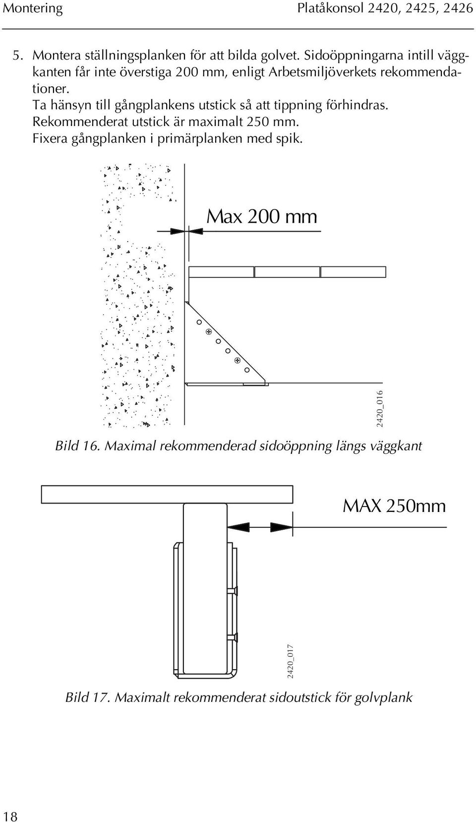 Ta hänsyn till gångplankens utstick så att tippning förhindras. Rekommenderat utstick är maximalt 250 mm.