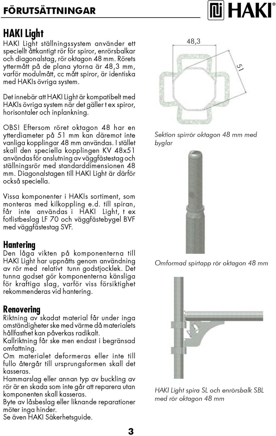 Det innebär att HAKI Light är kompatibelt med HAKIs övriga system när det gäller t ex spiror, horisontaler och inplankning. 8, 1 OBS!