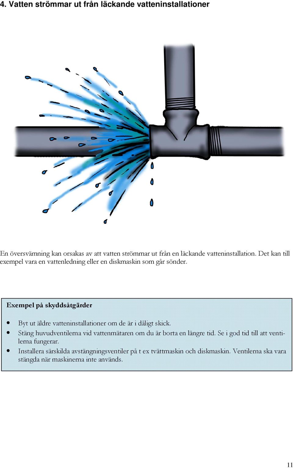 Exempel på skyddsåtgärder Byt ut äldre vatteninstallationer om de är i dåligt skick.