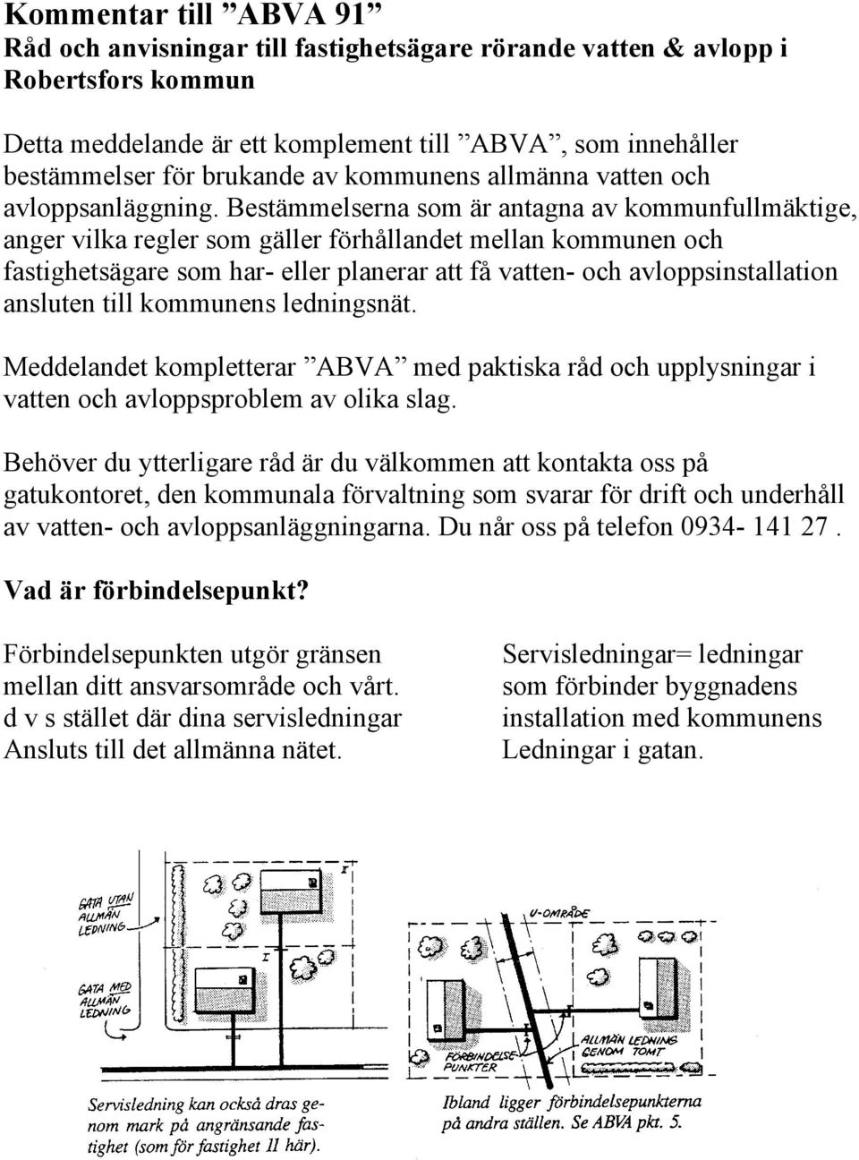 Bestämmelserna som är antagna av kommunfullmäktige, anger vilka regler som gäller förhållandet mellan kommunen och fastighetsägare som har- eller planerar att få vatten- och avloppsinstallation