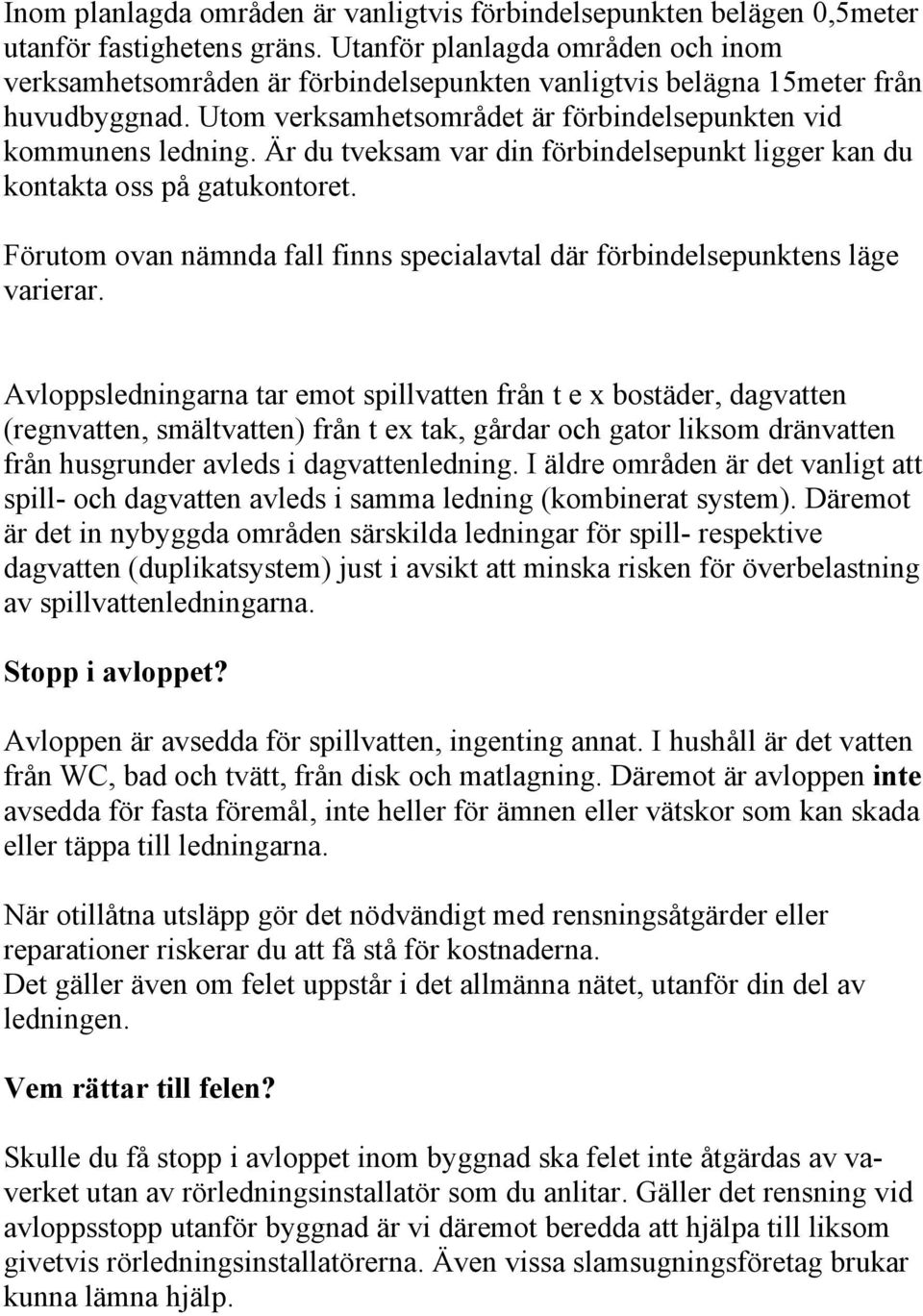 Är du tveksam var din förbindelsepunkt ligger kan du kontakta oss på gatukontoret. Förutom ovan nämnda fall finns specialavtal där förbindelsepunktens läge varierar.