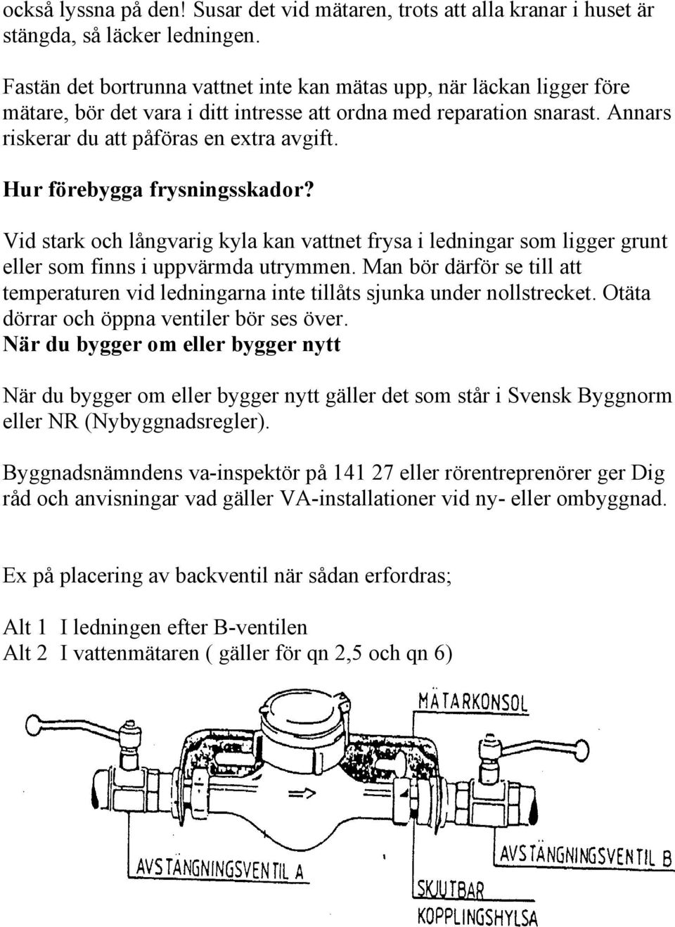 Hur förebygga frysningsskador? Vid stark och långvarig kyla kan vattnet frysa i ledningar som ligger grunt eller som finns i uppvärmda utrymmen.