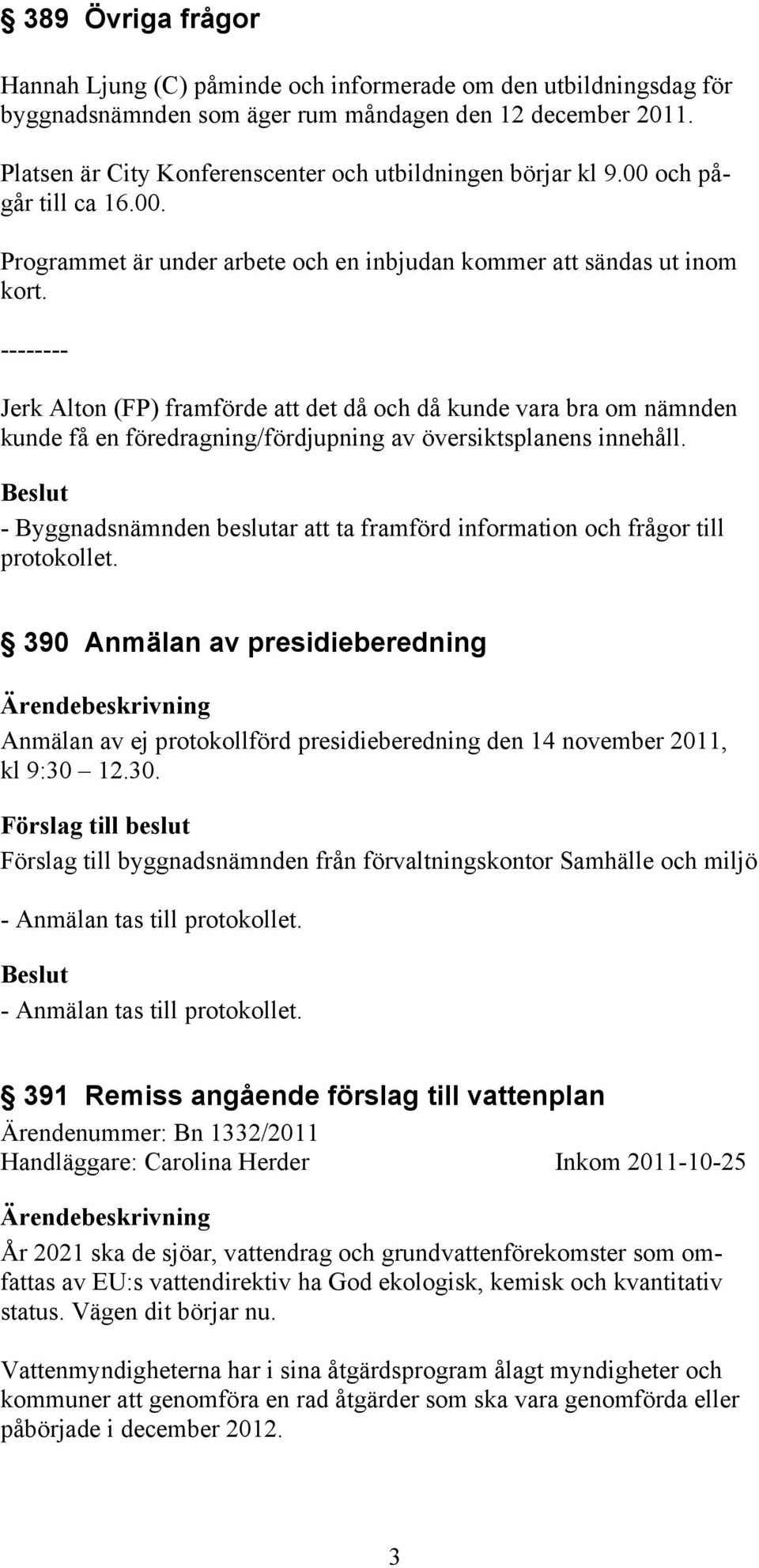 -------- Jerk Alton (FP) framförde att det då och då kunde vara bra om nämnden kunde få en föredragning/fördjupning av översiktsplanens innehåll.